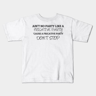 A Fricative Party Don't Stop | Linguistics Kids T-Shirt